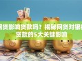 网贷影响贷款吗？揭秘网贷对银行贷款的5大关键影响