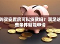 购买安置房可以贷款吗？满足这些条件就能申请