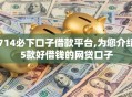 714必下口子借款平台,为您介绍5款好借钱的网贷口子