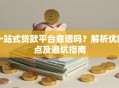 一站式贷款平台靠谱吗？解析优缺点及避坑指南