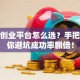 合伙创业平台怎么选？手把手教你避坑成功率翻倍！