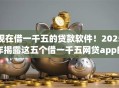 现在借一千五的贷款软件！2025年揭露这五个借一千五网贷app的口子