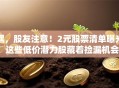 嘿，股友注意！2元股票清单曝光，这些低价潜力股藏着捡漏机会？