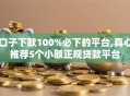 口子下款100%必下的平台,真心推荐5个小额正规贷款平台