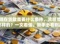 现在贷款需要什么条件，流程是怎样的？一文看懂，新手必看别再走弯路了