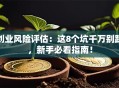 创业风险评估：这8个坑千万别踩，新手必看指南！