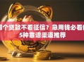 哪个贷款不看征信？急用钱必看的5种靠谱渠道推荐