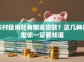 农村信用社有哪些贷款？这几种类型你一定要知道