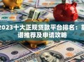 2023十大正规贷款平台排名：靠谱推荐及申请攻略