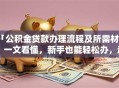 「公积金贷款办理流程及所需材料」一文看懂，新手也能轻松办，超实用！
