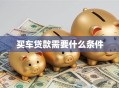 买车贷款需要什么条件