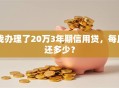 我办理了20万3年期信用贷，每月还多少？
