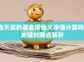 当天买的基金按当天净值计算吗？关键时间点解析