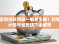 信用贷款利息一般多少厘？利率计算与省钱技巧全解析