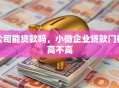 公司能贷款吗，小微企业贷款门槛高不高