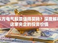 东方电气股票值得买吗？深度解析这家央企的投资价值