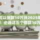 怎么可以贷款10万块2025年秒批渠道！必选这五个借款10万块网贷口子
