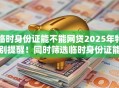 临时身份证能不能网贷2025年特别提醒！同时筛选临时身份证能借钱的平台