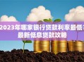 2023年哪家银行贷款利率最低？最新低息贷款攻略