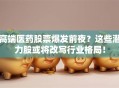 高端医药股票爆发前夜？这些潜力股或将改写行业格局！
