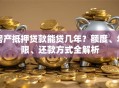 房产抵押贷款能贷几年？额度、年限、还款方式全解析