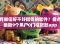 有微信好不好借钱的软件？盘点最新9个黑户0门槛贷款app
