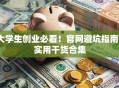 大学生创业必看！官网避坑指南+实用干货合集