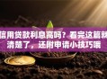 信用贷款利息高吗？看完这篇就清楚了，还附申请小技巧哦
