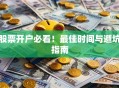 股票开户必看！最佳时间与避坑指南