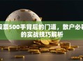 股票500手背后的门道，散户必看的实战技巧解析