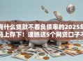有什么贷款不看负债率的2025年马上存下！速瞧这5个网贷口子不看负债率借钱