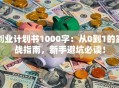 创业计划书1000字：从0到1的实战指南，新手避坑必读！