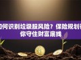 如何识别垃圾股风险？保险规划帮你守住财富底线