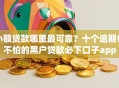 小额贷款哪里最可靠？十个逾期也不怕的黑户贷款必下口子app