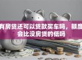 有房贷还可以贷款买车吗，额度会比没房贷的低吗