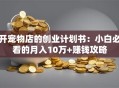 开宠物店的创业计划书：小白必看的月入10万+赚钱攻略