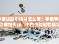 申请贷款申请书怎么写？手把手教你详细步骤，小白也能轻松搞定