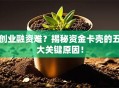 创业融资难？揭秘资金卡壳的五大关键原因！