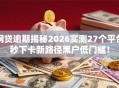 网贷逾期揭秘2026实测27个平台秒下卡新路径黑户低门槛！