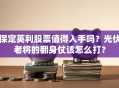保定英利股票值得入手吗？光伏老将的翻身仗该怎么打？