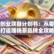 茶叶创业项目计划书：从零起步打造赚钱茶品牌全攻略