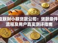 亚联财小额贷款公司：贷款条件、流程及用户真实测评指南