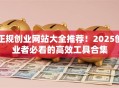 正规创业网站大全推荐！2025创业者必看的高效工具合集