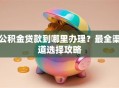 公积金贷款到哪里办理？最全渠道选择攻略