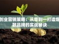 创业营销策略：从零到一打造爆款品牌的实战秘诀