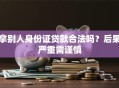 拿别人身份证贷款合法吗？后果严重需谨慎
