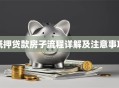 抵押贷款房子流程详解及注意事项