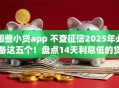 哪些小贷app 不查征信2025年必备这五个！盘点14天利息低的贷款口子