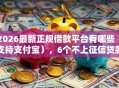 2026最新正规借款平台有哪些（支持支付宝），6个不上征信贷款平台查询无私分享