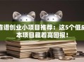 靠谱创业小项目推荐：这5个低成本项目藏着高回报！